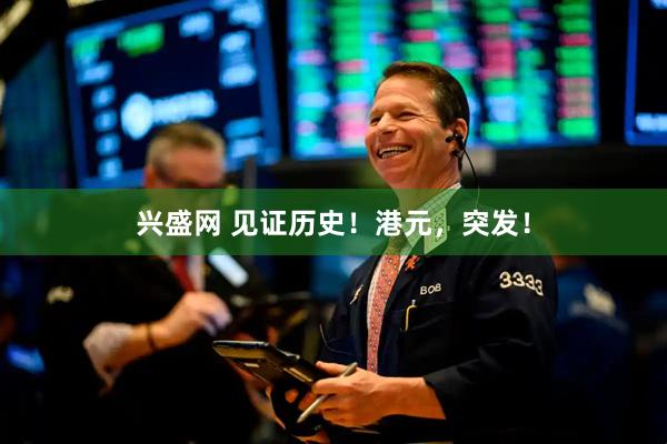 兴盛网 见证历史！港元，突发！