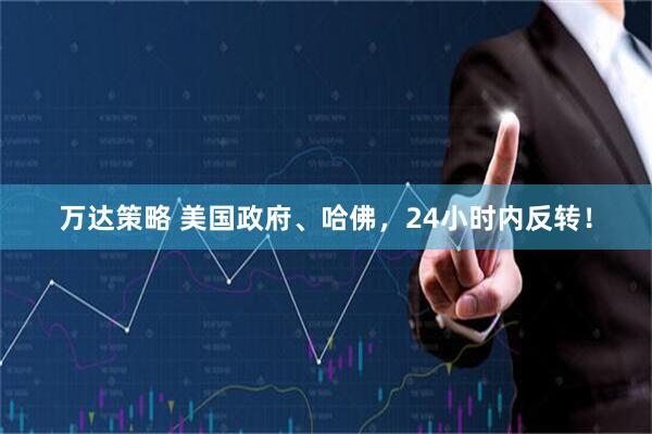 万达策略 美国政府、哈佛，24小时内反转！