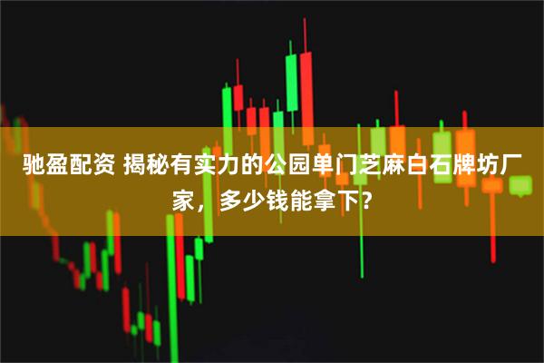 驰盈配资 揭秘有实力的公园单门芝麻白石牌坊厂家，多少钱能拿下？