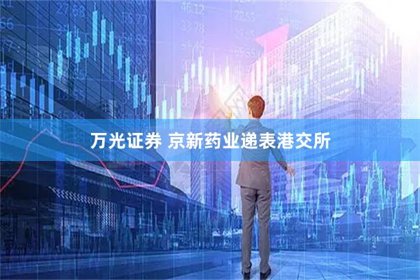 万光证券 京新药业递表港交所